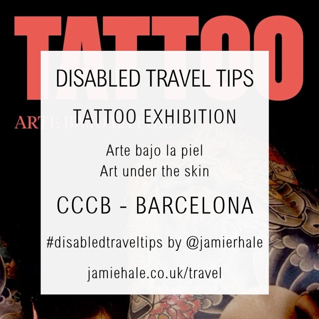 Image reads 'Disabled travel tips - Tattoo exhibition - Arte bajo la piel - Art under the skin', 'CCCB - Barcelona', '#disabledtraveltips by @jamierhale jamiehale.co.uk/travel'