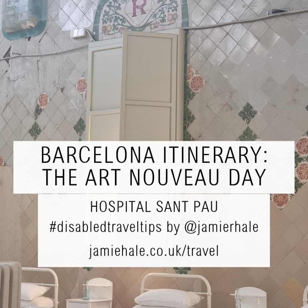 A photo of a beautifully tiled room - shiny white tiles and zig-zagged floral tiles in green and pink - with neatly made hospital beds along the bottom of the picture. Superimposed over the top is text reading 'Barcelona itinerary: The art Nouveau day', Hospital Sant Pau', '#disabledtraveltips by @jamierhale jamiehale.co.uk/travel'