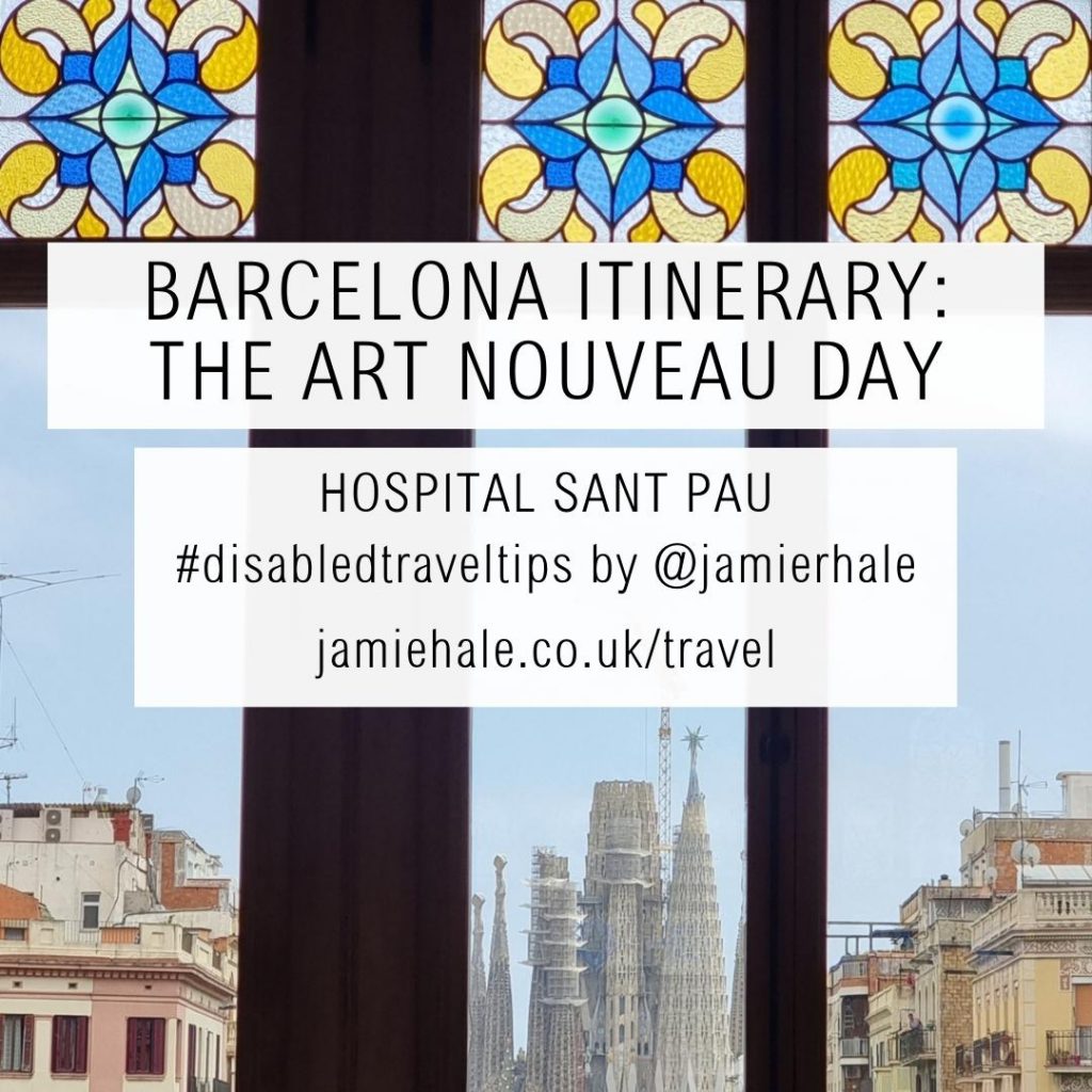 A photo taken from inside, looking out of a window at a view featuring a few buildings on either side with the Sagrada Familia in the center. The top of the window is blue and yellow floral stained glass. Text superimposed over the top reads 'Barcelona Itinerary: The Art Nouveau day' 'Hospital Sant Pau', '#disabledtraveltips by @jamierhale jamiehale.co.uk/travel'