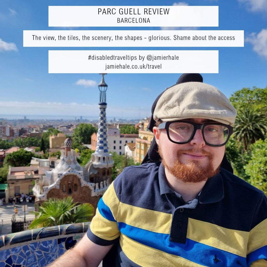 A photo of Jamie Hale in front of an expansive view of Barcelona, with some of Antoni Gaudi's architecture in the middle ground. The sky is very blue and the photo is very light and vibrant. Text superimposed over the photo reads 'Parc Guell Review - Barcelona', ' The view, the tiles, the shapes - glorious. Shame about the access', ''#disabledtraveltips by @jamierhale jamiehale.co.uk/travel'