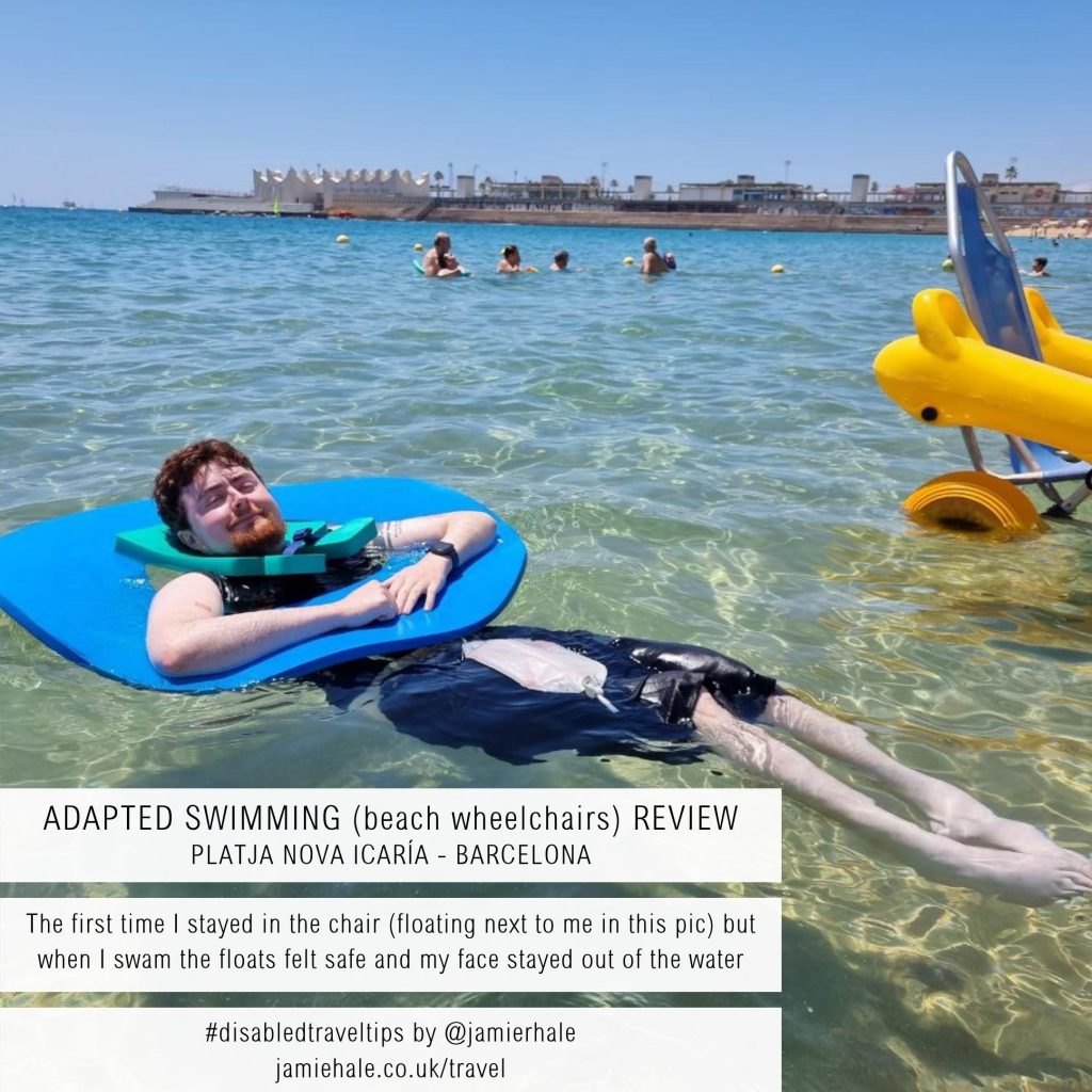 A photo of Jamie Hale in the ocean with a large circular flotation device around their torso and another smaller float around their neck. Text superimposed over the image reads 'Adapted Swimming (beach wheelchairs) Review - Platja Nova Icaria - Barcelona', 'The first time I stayed in the chair (floating next to me in this pic) but when I swam the floats felt safe and my face stayed out of the water', '#disabledtraveltips by @jamierhale jamiehale.co.uk/travel'
