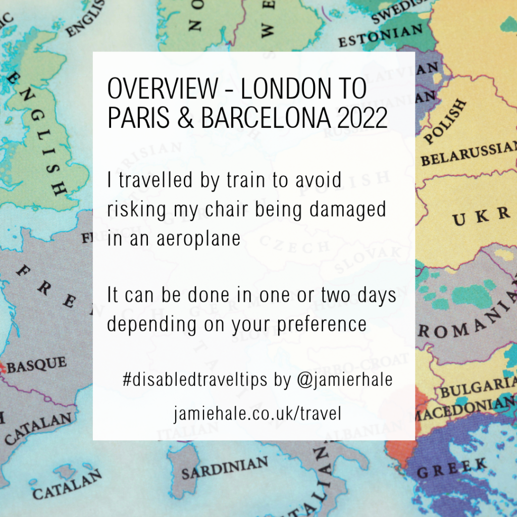 Superimposed on top of a map of Europe is the text "Disabled Travel Tips, OVERVIEW, London to Paris and Barcelona 2022, I traveled by train to avoid risking my chair being damaged in an aeroplane. It can be done in one or two days depending on your preference #DisabledTravelTips by @jamierhale jamiehale.co.uk/travel"