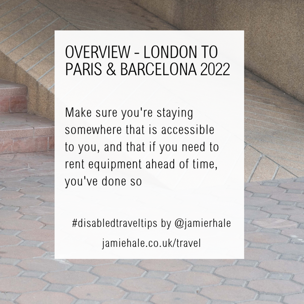 Superimposed on top of an image of a ramp beside some stairs is is the text "Disabled Travel Tips, OVERVIEW, London to Paris and Barcelona 2022, make sure that you're staying somewhere that is accessible to you, and if you need to rent equipment ahead of time you've done so #DisabledTravelTips by @jamierhale jamiehale.co.uk/travel"