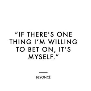 White background with black text saying "if there's one thing I'm willing to bet on, it's myself", and the word "beyoncé" beneath, to indicate that it's a Beyoncé quote.